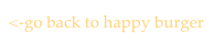 <-go back to happy burger